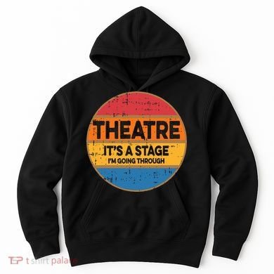 Theatre ItS A Stage IM Going Through Broadway Musical Hoodie