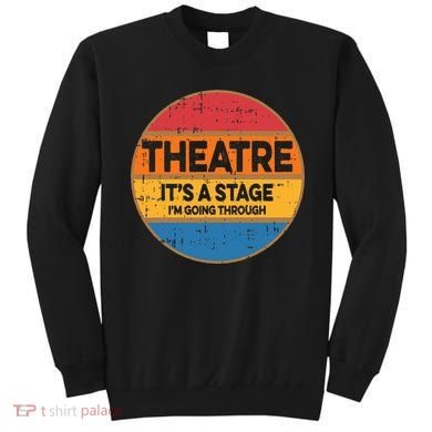 Theatre ItS A Stage IM Going Through Broadway Musical Sweatshirt