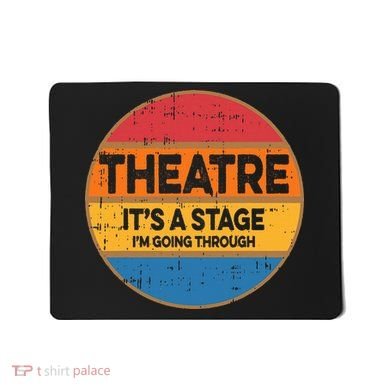 Theatre ItS A Stage IM Going Through Broadway Musical Mousepad