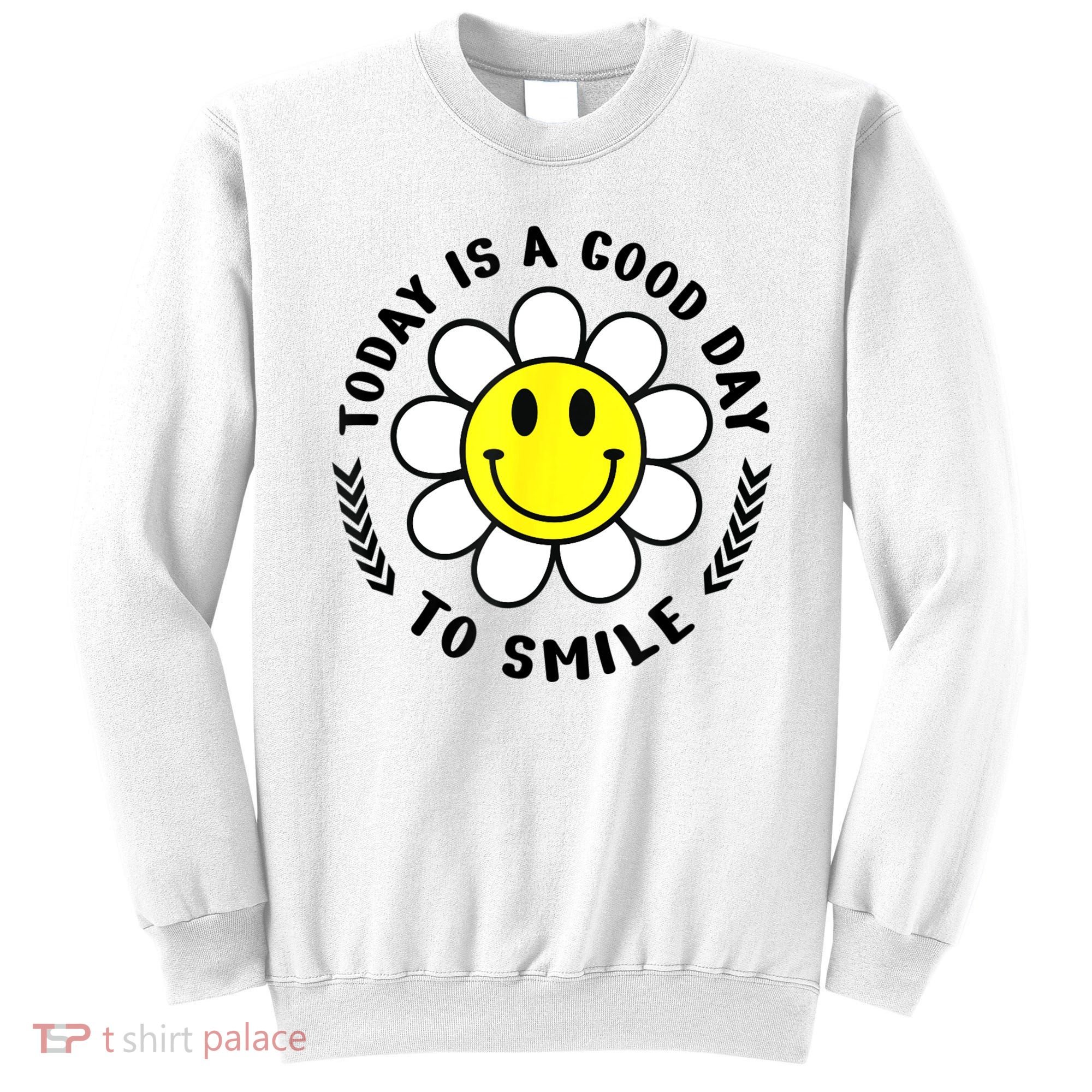 Today Is A Good Day To Smile Yellow Smiley Face Sweatshirt