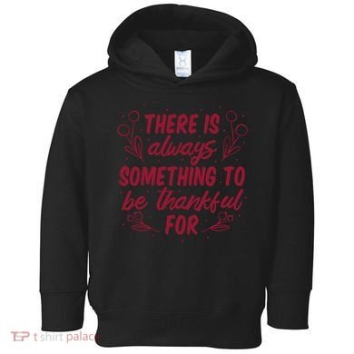 There Is Always Something To Be Thankful For Toddler Hoodie