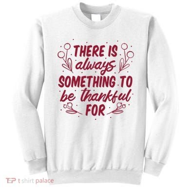 There Is Always Something To Be Thankful For Sweatshirt