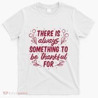 There Is Always Something To Be Thankful For T-Shirt thumb 0