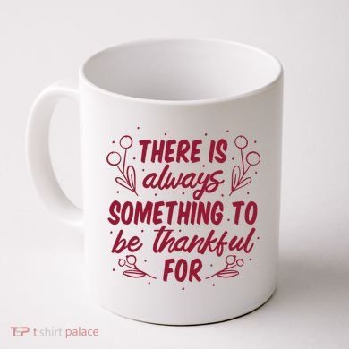 There Is Always Something To Be Thankful For Coffee Mug