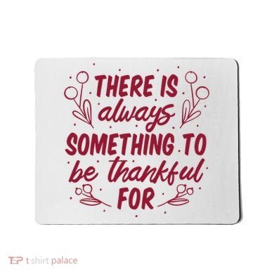 There Is Always Something To Be Thankful For Mousepad