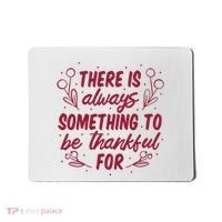 There Is Always Something To Be Thankful For Mousepad thumb 0