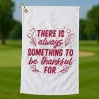 There Is Always Something To Be Thankful For Golf Towel thumb 1