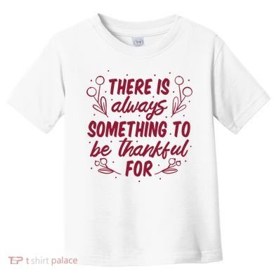 There Is Always Something To Be Thankful For Toddler T-Shirt