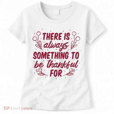 There Is Always Something To Be Thankful For Women's T-Shirt