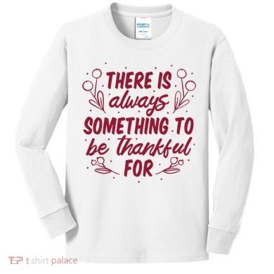 There Is Always Something To Be Thankful For Kids Long Sleeve Shirt