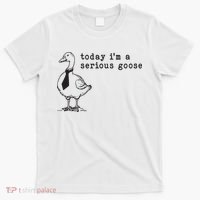 Today Im A Serious Goose T-Shirt thumb 0