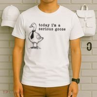 Today Im A Serious Goose T-Shirt thumb 6