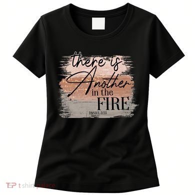 There Is Another In The Fire Daniel 3 25 Christian Jesus Women's T-Shirt