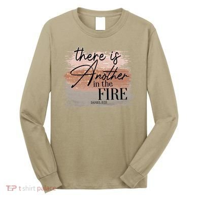 There Is Another In The Fire Daniel 3 25 Christian Jesus Long Sleeve Shirt