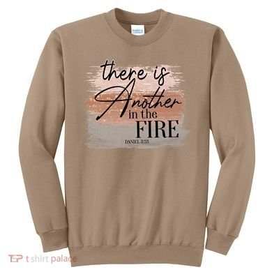 There Is Another In The Fire Daniel 3 25 Christian Jesus Sweatshirt
