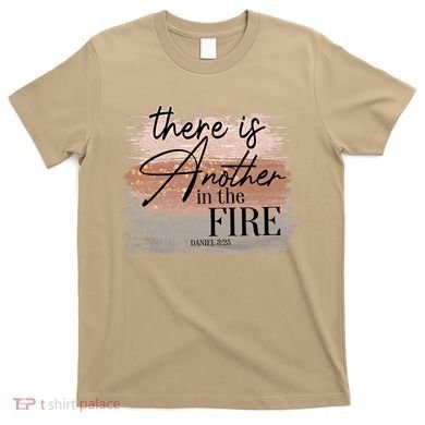 There Is Another In The Fire Daniel 3 25 Christian Jesus T-Shirt