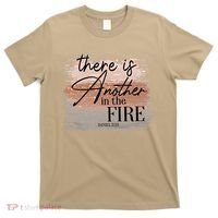 There Is Another In The Fire Daniel 3 25 Christian Jesus T-Shirt thumb 0