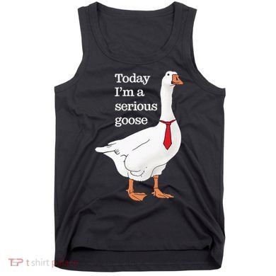 Today I Am A Serious Goose Funny Oddly Specific Dank Meme Tank Top