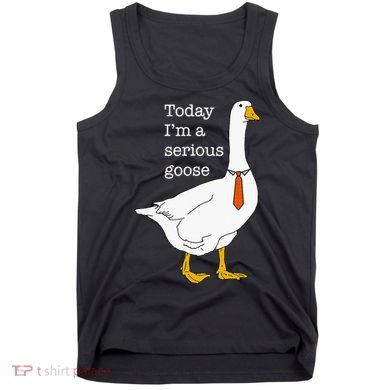 Today IM A Serious Goose Silly Goose Tank Top