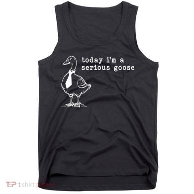 Today IM A Serious Goose Tank Top
