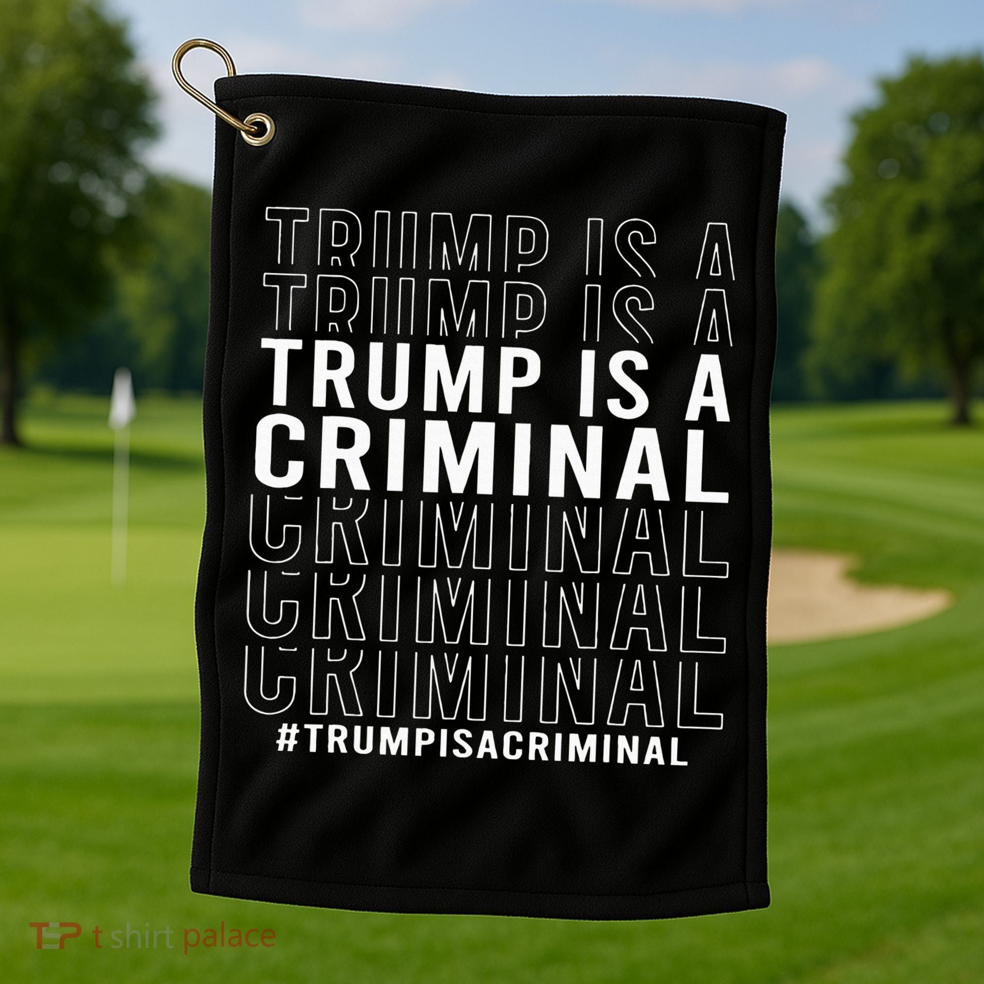 Trump Is A Criminal Trump For Prison Golf Towel