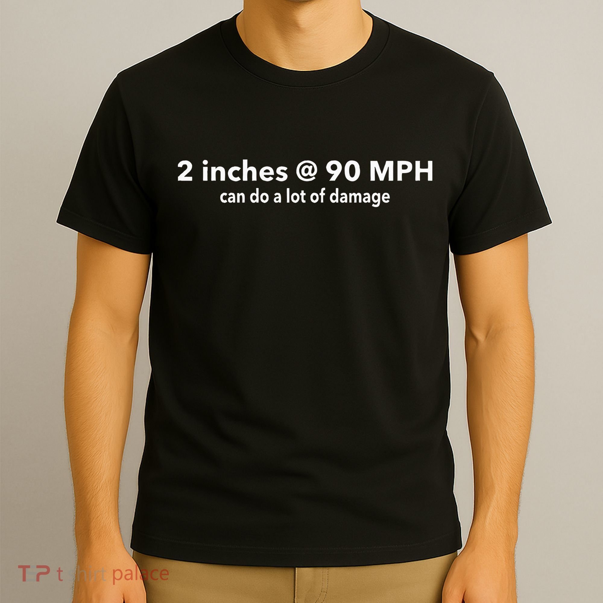 Two Inches At 90 Mph Can Do A Lot Of Damage T-Shirt