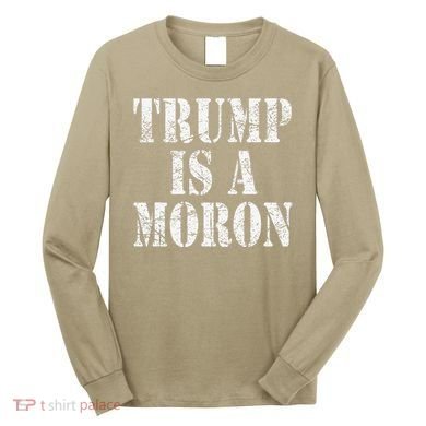 Trump Is A Moron Antitrump Dumb Stupid Idiot Long Sleeve Shirt