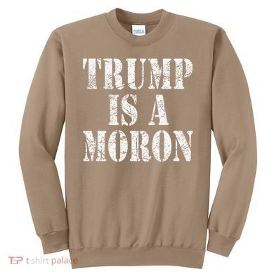 Trump Is A Moron Antitrump Dumb Stupid Idiot Sweatshirt