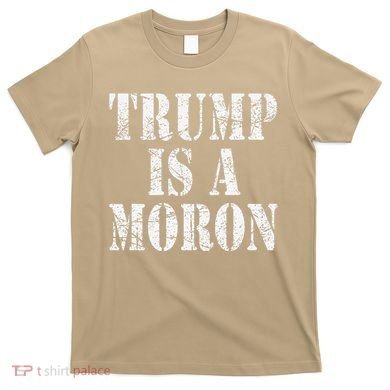 Trump Is A Moron Antitrump Dumb Stupid Idiot T-Shirt