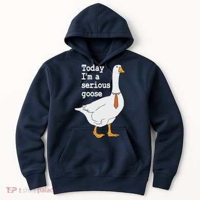 Today Im A Serious Goose Silly Humor Hoodie