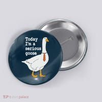 Today Im A Serious Goose Silly Humor Button thumb 0