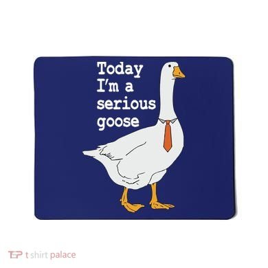 Today Im A Serious Goose Silly Humor Mousepad