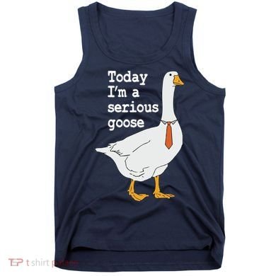 Today Im A Serious Goose Silly Humor Tank Top