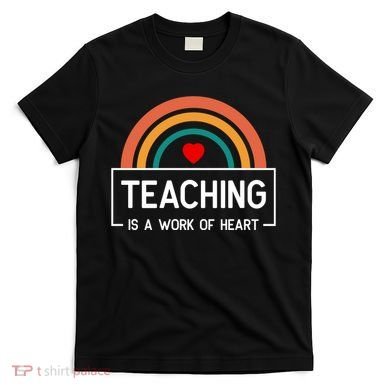 Teaching Is A Work Of Heart Rainbow T-Shirt