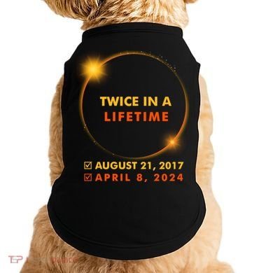 Twice In A Lifetime Solar Eclipse August 21 2017 April 8 2024 Doggie Tank