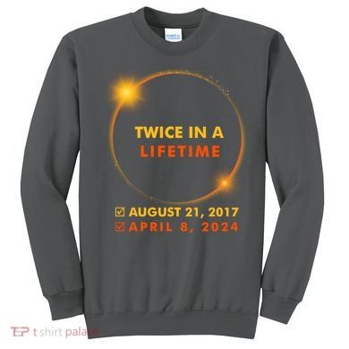 Twice In A Lifetime Solar Eclipse August 21 2017 April 8 2024 Sweatshirt