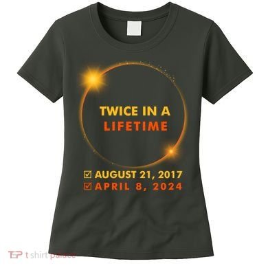 Twice In A Lifetime Solar Eclipse August 21 2017 April 8 2024 Women's T-Shirt