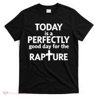 Today Is A Perfectly Good Day For The Rapture T-Shirt thumb 0