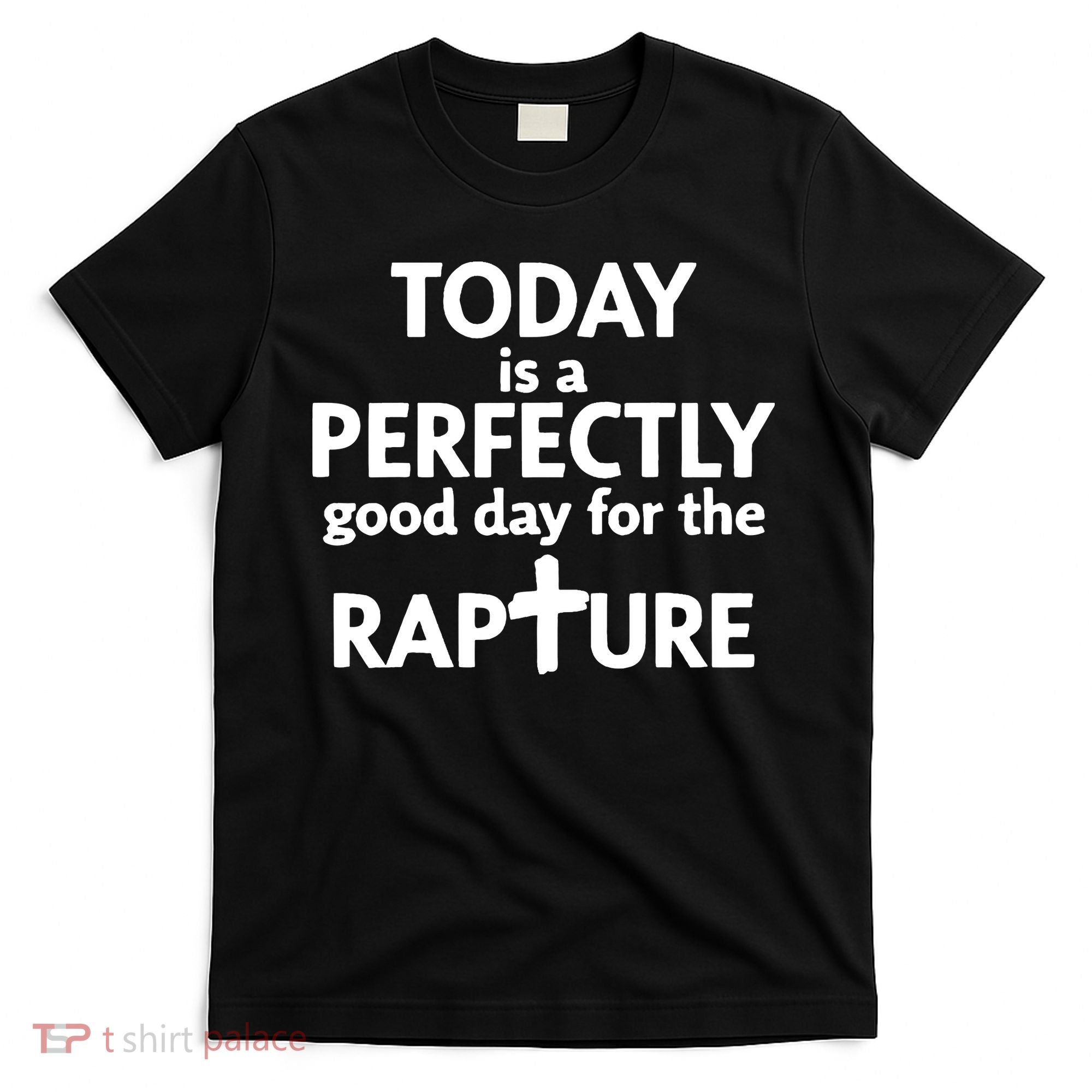 Today Is A Perfectly Good Day For The Rapture T-Shirt