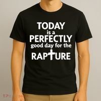 Today Is A Perfectly Good Day For The Rapture T-Shirt thumb 3