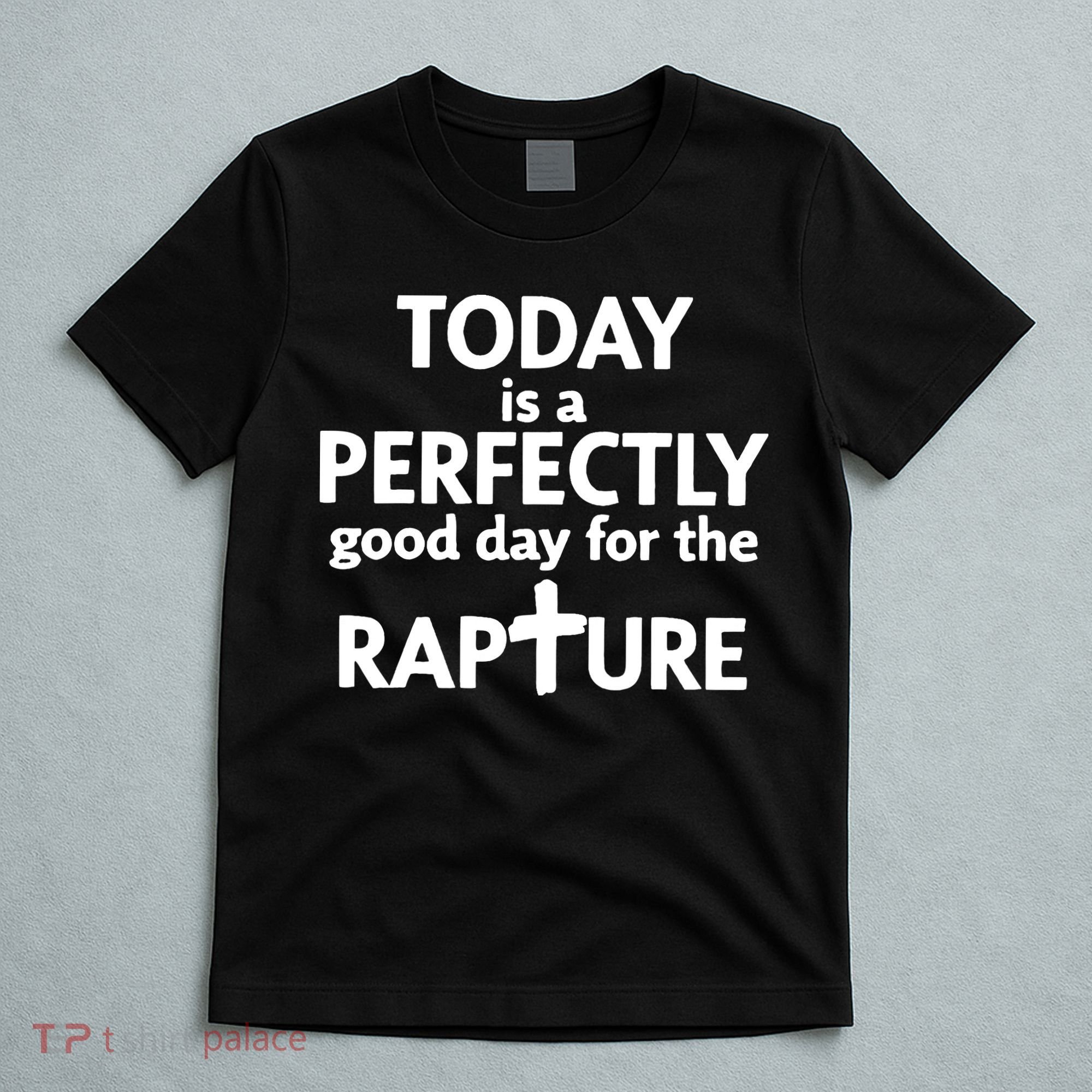 Today Is A Perfectly Good Day For The Rapture T-Shirt