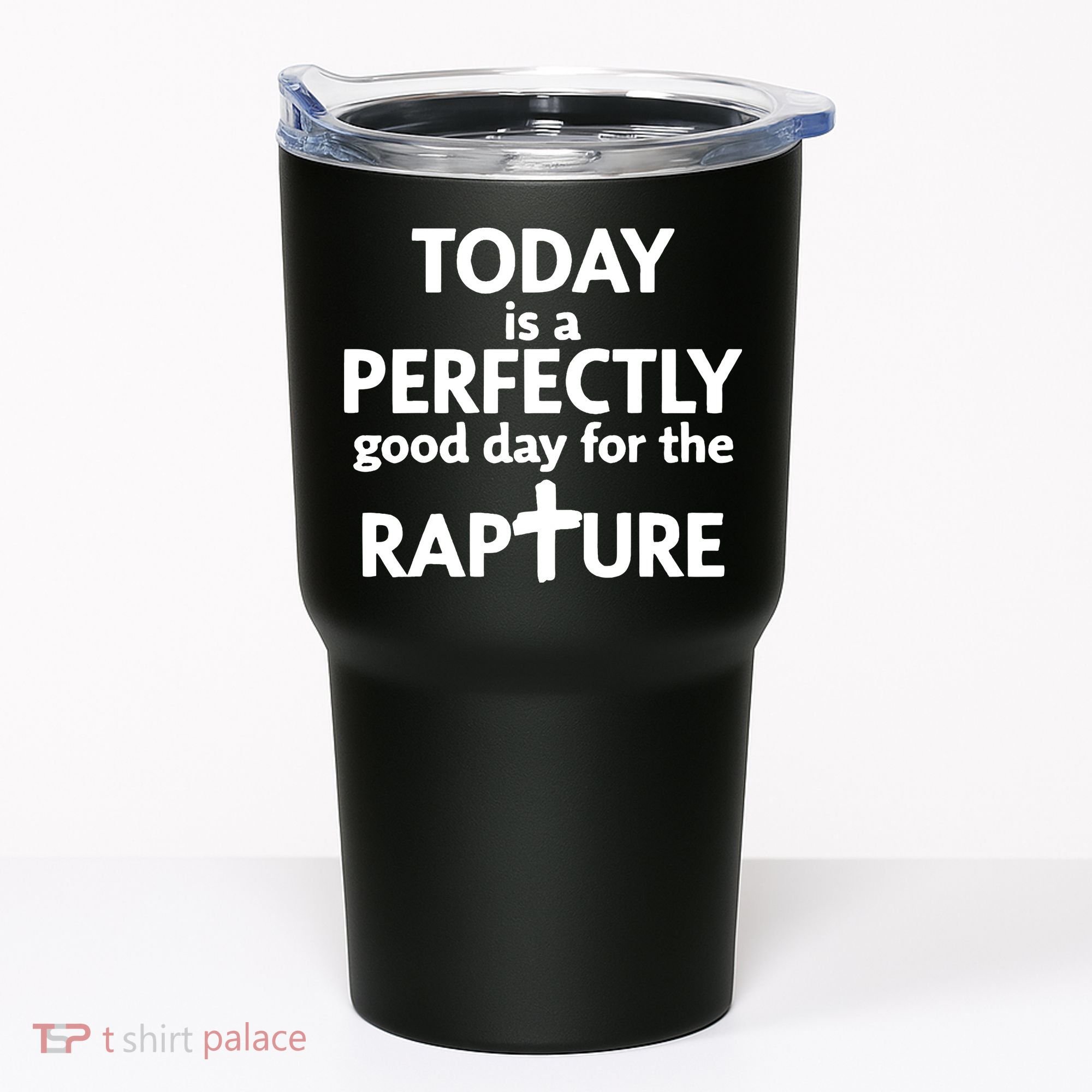 Today Is A Perfectly Good Day For The Rapture Tumbler
