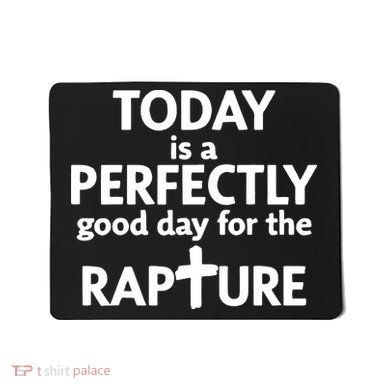 Today Is A Perfectly Good Day For The Rapture Mousepad