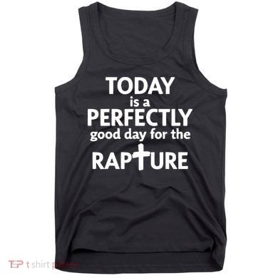 Today Is A Perfectly Good Day For The Rapture Tank Top