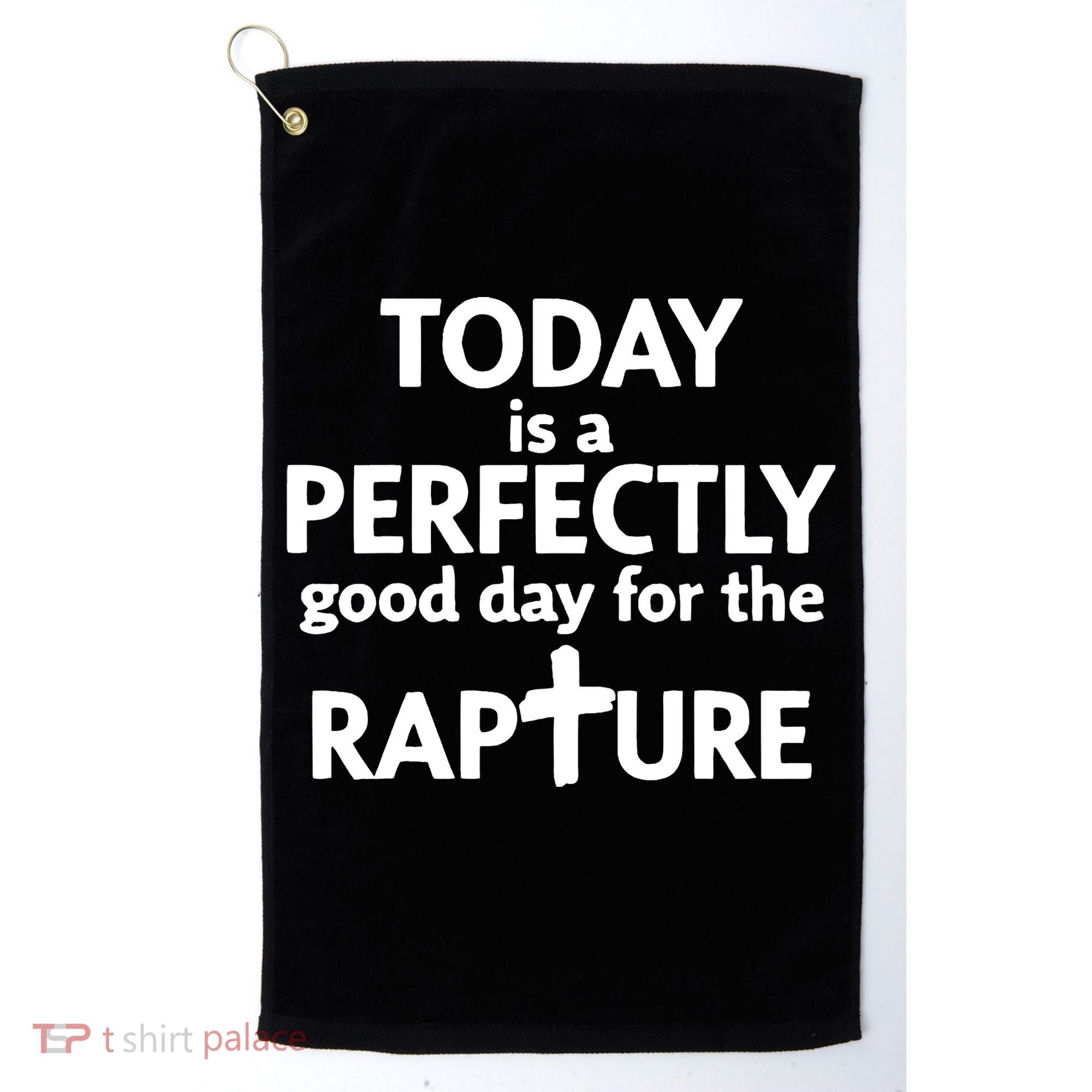 Today Is A Perfectly Good Day For The Rapture Golf Towel