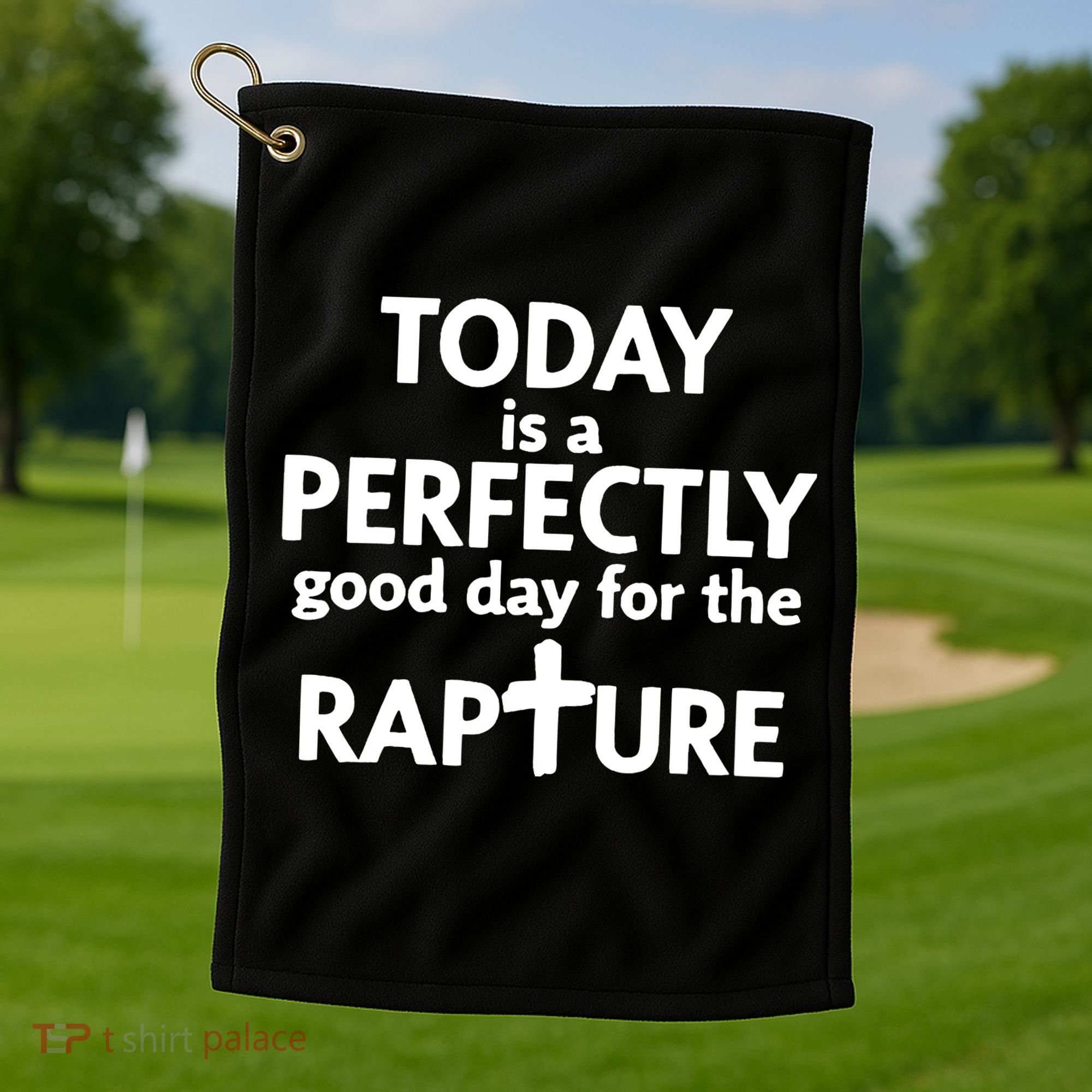 Today Is A Perfectly Good Day For The Rapture Golf Towel