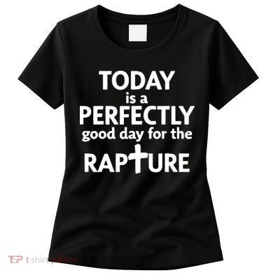 Today Is A Perfectly Good Day For The Rapture Women's T-Shirt