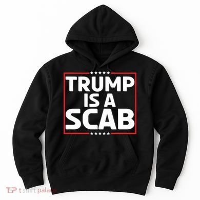 Trump Is A Scab Hoodie