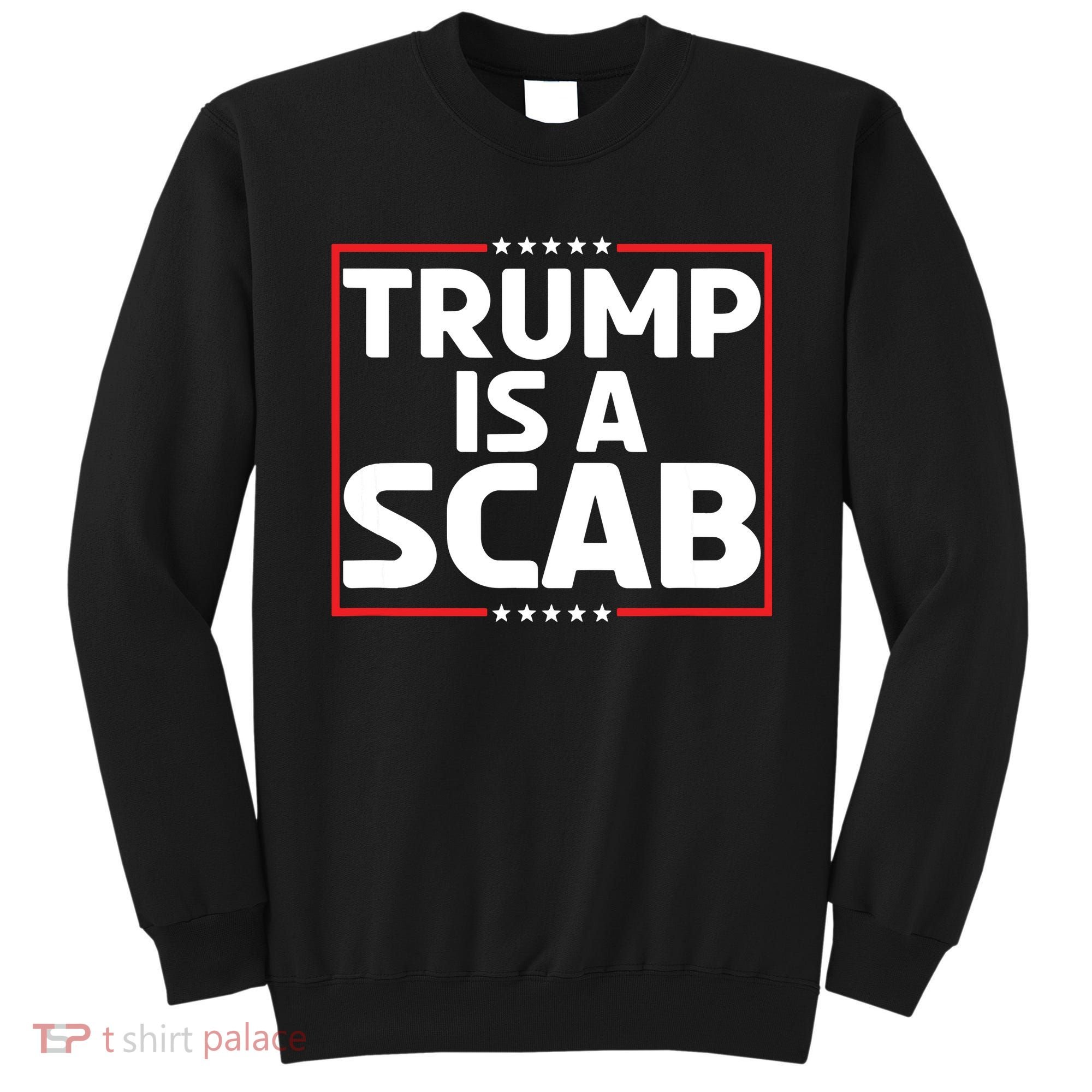 Trump Is A Scab Sweatshirt