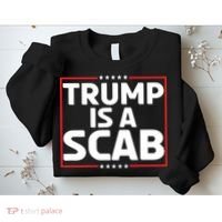 Trump Is A Scab Sweatshirt thumb 2